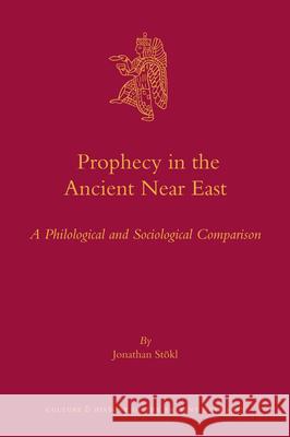 Prophecy in the Ancient Near East: A Philological and Sociological Comparison Jonathan Stokl 9789004229921