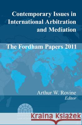 Contemporary Issues in International Arbitration and Mediation: The Fordham Papers (2011) Arthur W. Rovine 9789004230125 Martinus Nijhoff Publishers / Brill Academic