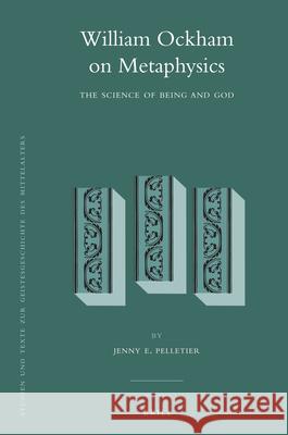 William Ockham on Metaphysics: The Science of Being and God Jenny Pelletier 9789004230156 Brill