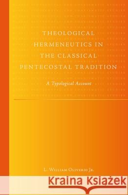 Theological Hermeneutics in the Classical Pentecostal Tradition: A Typological Account L. William Oliveri 9789004230194 Brill Academic Publishers