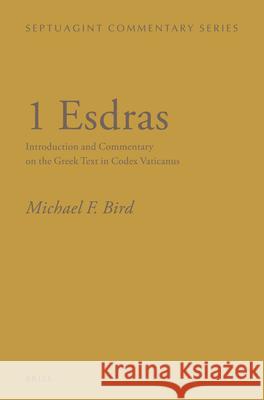1 Esdras: Introduction and Commentary on the Greek Text in Codex Vaticanus Michael F. Bird 9789004230309 Brill Academic Publishers