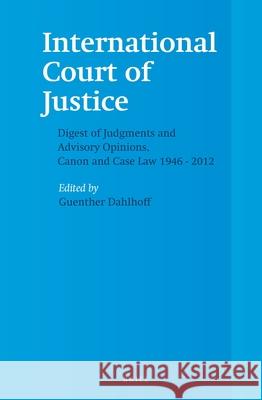 International Court of Justice, Digest of Judgments and Advisory Opinions, Canon and Case Law 1946 - 2012 (2 Vols.) G. Nther Dahlhoff 9789004230620 Martinus Nijhoff Publishers / Brill Academic