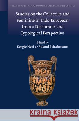 Studies on the Collective and Feminine in Indo-European from a Diachronic and Typological Perspective Sergio Neri, Roland Schuhmann 9789004230965 Brill