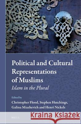 Political and Cultural Representations of Muslims: Islam in the Plural Christopher Flood 9789004231023