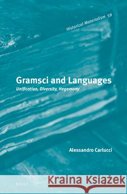 Gramsci and Languages: Unification, Diversity, Hegemony Alessandro Carlucci 9789004231115