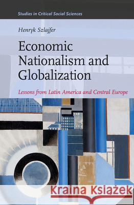 Economic Nationalism and Globalization: Lessons from Latin America and Central Europe Henryk Szlajfer 9789004231542
