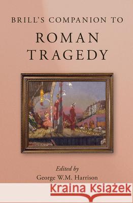 Brill's Companion to Roman Tragedy George W. M. Harrison 9789004231597 Brill Academic Publishers