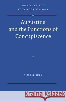 Augustine and the Functions of Concupiscence Timo Nisula 9789004231689