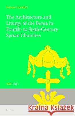 The Architecture and Liturgy of the Bema in Fourth- To-Sixth-Century Syrian Churches Emma Loosley 9789004231825