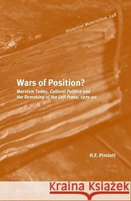 Wars of Position? Marxism Today, Cultural Politics and the Remaking of the Left Press, 1979-90 H. F. Pimlott 9789004231894