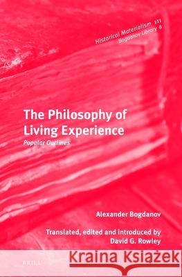 The Philosophy of Living Experience: Popular Outlines Alexander Aleksandrovich Bogdanov, David Rowley 9789004231900 Brill