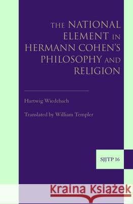 The National Element in Hermann Cohen's Philosophy and Religion Hartwig Wiedebach 9789004232600 Brill Academic Publishers
