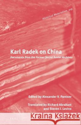 Karl Radek on China: Documents from the Former Secret Soviet Archives Alexander V. Pantsov, Richard Abraham, Steven I. Levine 9789004232693