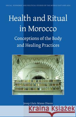 Health and Ritual in Morocco: Conceptions of the Body and Healing Practices Josep Lluís Mateo Dieste 9789004232860 Brill