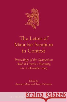 The Letter of Mara Bar Sarapion in Context: Proceedings of the Symposium Held at Utrecht University, 10-12 December 2009 Annette Merz Teun L. Tieleman 9789004233003