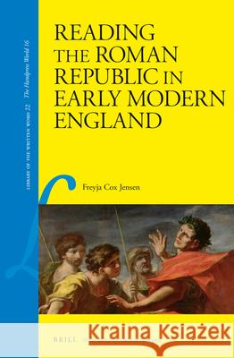 Reading the Roman Republic in Early Modern England Freyja Co 9789004233034 Brill Academic Publishers