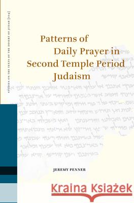 Patterns of Daily Prayer in Second Temple Period Judaism Jeremy Penner 9789004233072