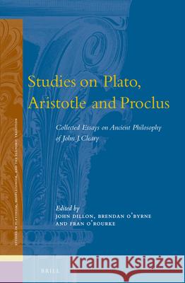 Studies on Plato, Aristotle and Proclus: Collected Essays on Ancient Philosophy of John J. Cleary John Cleary John M. Dillon Brendan O'Byrne 9789004233232 Brill Academic Publishers