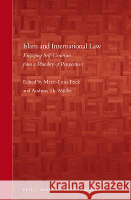 Islam and International Law: Engaging Self-Centrism from a Plurality of Perspectives Marie-Luisa Frick 9789004233355 Martinus Nijhoff Publishers / Brill Academic