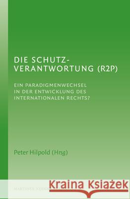 Die Schutzverantwortung (R2p): Ein Paradigmenwechsel in Der Entwicklung Des Internationalen Rechts? Peter Hilpold 9789004233379