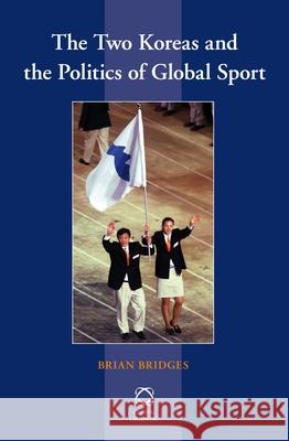 The Two Koreas and the Politics of Global Sport Brian Bridges 9789004233393