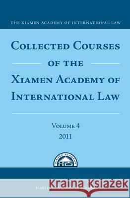 Collected Courses of the Xiamen Academy of International Law, Volume 4 (2011) The Xiamen Academy of International Law 9789004233416 Brill