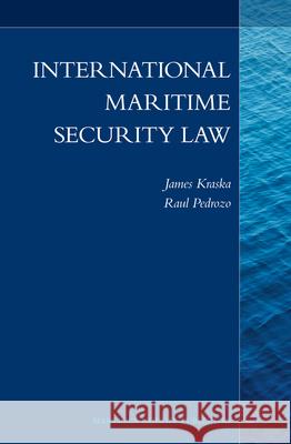 International Maritime Security Law James Kraska, Raul Pedrozo 9789004233560