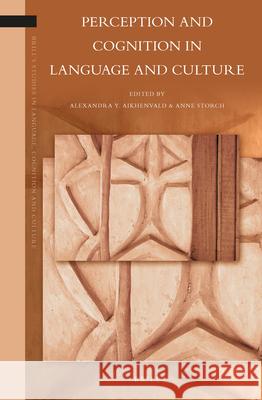 Perception and Cognition in Language and Culture Alexandra Aikhenvald, Anne Storch 9789004233676 Brill