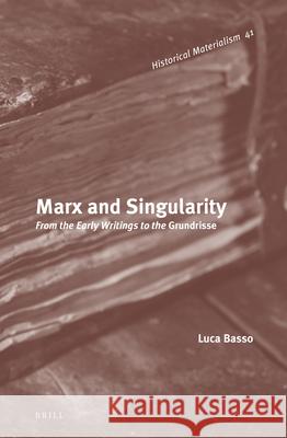 Marx and Singularity: From the Early Writings to the Grundrisse Luca Basso 9789004233867