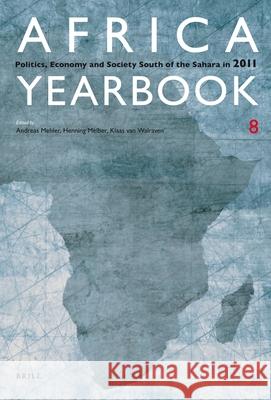 Africa Yearbook Volume 8: Politics, Economy and Society South of the Sahara in 2011 Andreas Mehler, Henning Melber, Klaas van Walraven 9789004233980