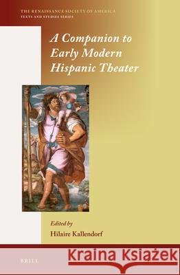 A Companion to Early Modern Hispanic Theater Hilaire Kallendorf 9789004234567