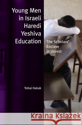 Young Men in Israeli Haredi Yeshiva Education (Paperback): The Scholars' Enclave in Unrest Hakak 9789004234697 Brill Academic Publishers