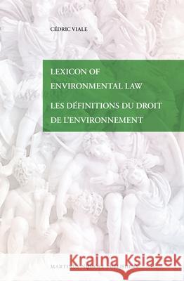 Lexicon of Environmental Law / Les définitions du droit de l’environnement Cédric Viale 9789004234710 Brill