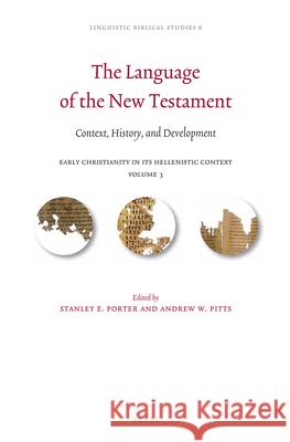 The Language of the New Testament: Context, History, and Development Stanley E. Porter Andrew Pitts 9789004234772 Brill Academic Publishers