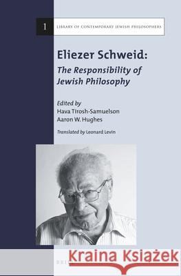 Eliezer Schweid: The Responsibility of Jewish Philosophy Eliezer Schweid Aaron W. Hughes Hava Tirosh-Samuelson 9789004234840 Brill Academic Publishers