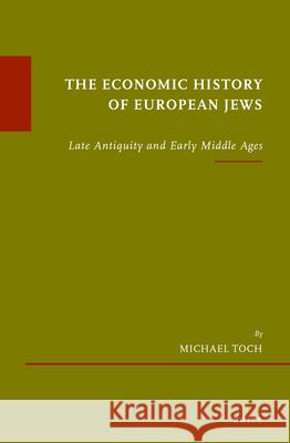 The Economic History of European Jews: Late Antiquity and Early Middle Ages Michael Toch 9789004235342 Brill Academic Publishers