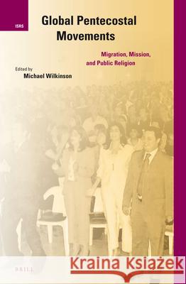 Global Pentecostal Movements: Migration, Mission, and Public Religion Michael Wilkinson 9789004235465 Brill Academic Publishers