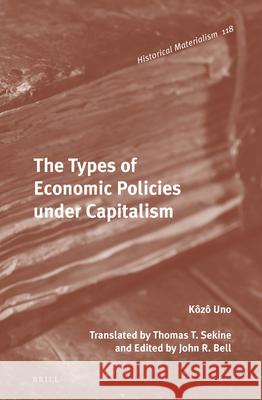 The Types of Economic Policies Under Capitalism Kozo Uno John Bell Thomas T. Sekine 9789004235557 Brill