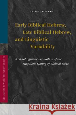 Early Biblical Hebrew, Late Biblical Hebrew, and Linguistic Variability: A Sociolinguistic Evaluation of the Linguistic Dating of Biblical Texts Dong-Hyuk Kim 9789004235601