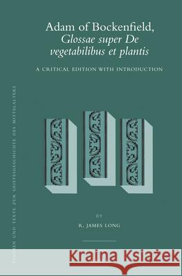 Adam of Bockenfield, Glossae Super de Vegetabilibus Et Plantis: A Critical Edition with Introduction R. James Long Adam 9789004235687 Brill Academic Publishers