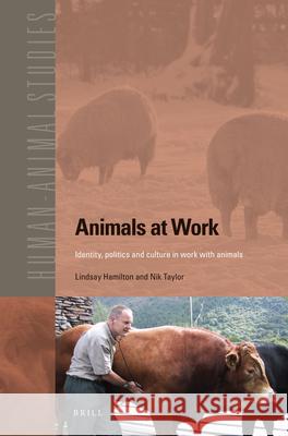 Animals at Work: Identity, Politics and Culture in Work with Animals Lindsay Hamilton   9789004235823