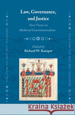 Law, Governance, and Justice: New Views on Medieval Constitutionalism Richard W. Kaeuper 9789004235908