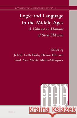 Logic and Language in the Middle Ages: A Volume in Honour of Sten Ebbesen Jakob Leth Fink, Heine Hansen, Ana María Mora-Marquez 9789004235922 Brill