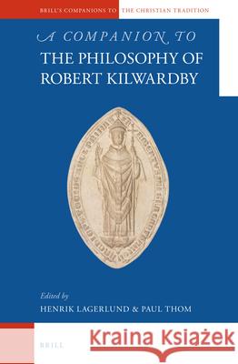 A Companion to the Philosophy of Robert Kilwardby Paul Thom, Henrik Lagerlund 9789004235946