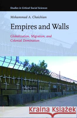 Empires and Walls: Globalization, Migration, and Colonial Domination Mohammed Chaichian 9789004236035
