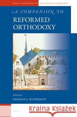 A Companion to Reformed Orthodoxy Herman Selderhuis 9789004236226