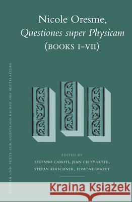 Nicole Oresme, Questiones super Physicam (Books I-VII) Stefano Caroti, Jean Celeyrette, Stefan Kirschner, Edmond Mazet 9789004236370 Brill