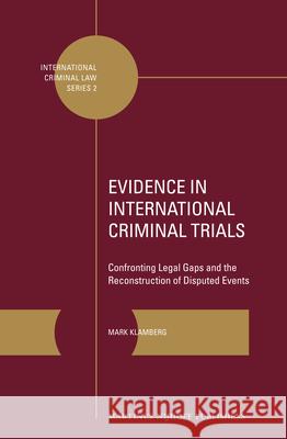 Evidence in International Criminal Trials: Confronting Legal Gaps and the Reconstruction of Disputed Events Mark Klamberg 9789004236516