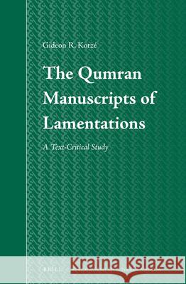 The Qumran Manuscripts of Lamentations: A Text-Critical Study Gideon Kotzé 9789004236844