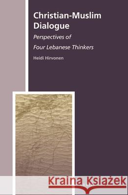 Christian-Muslim Dialogue: Perspectives of Four Lebanese Thinkers Heidi Hirvonen 9789004238497